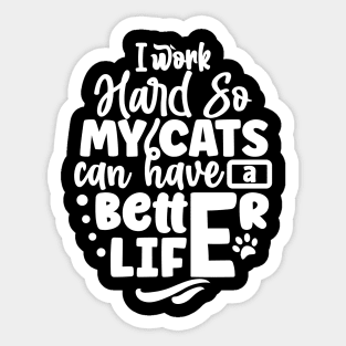 I work hard so my cats can have a better life Sticker